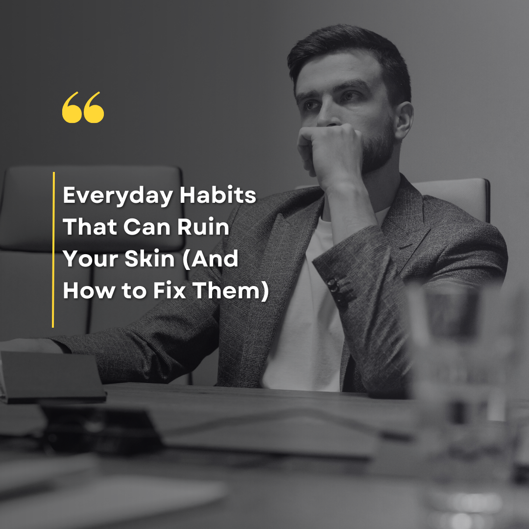 5 Everyday Habits That Can Ruin Your Skin (And How to Fix Them)
